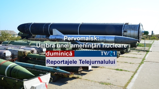 Reportajele Telejurnalului: Pervomaisk - Umbra unei ameninţări nucleare