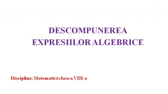 TELEȘCOALA: Matematică, a VIII-a - Descompunerea expresiilor algebrice | VIDEO