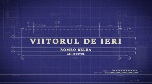 Viitorul de ieri. Romeo Belea – arhitectul