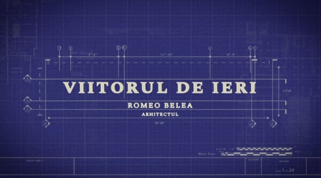 Viitorul de ieri. Romeo Belea – arhitectul
